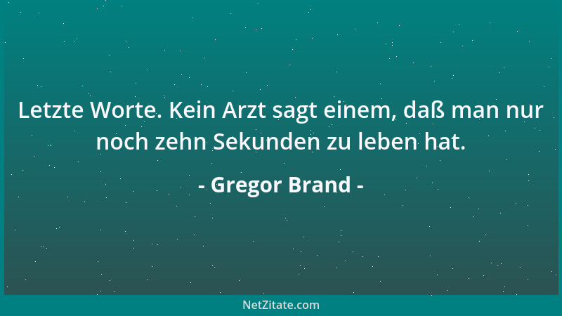 Gregor Brand - Letzte Worte. Kein Arzt sagt einem, daß man nur noch zehn Sekunden zu leben hat....