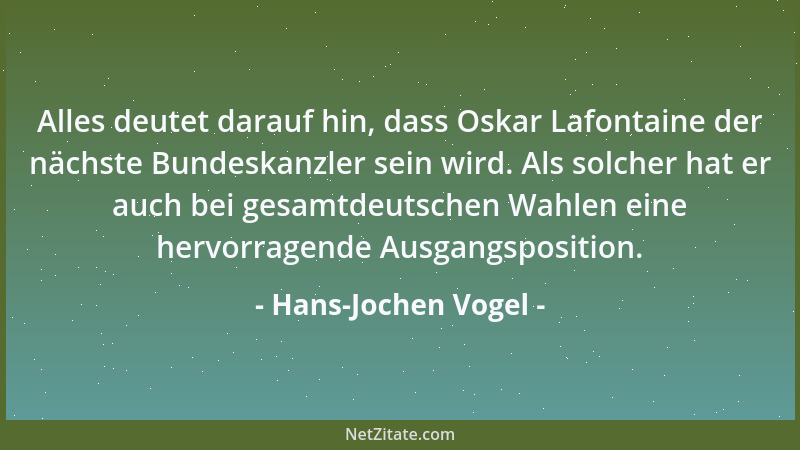Hans-Jochen Vogel - Alles deutet darauf hin, dass Oskar Lafontaine der nächste Bundeskanzler sein wird. Als solcher hat er...