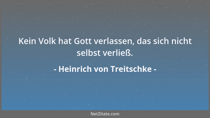 Heinrich von Treitschke - Kein Volk hat Gott verlassen, das sich nicht selbst verließ....