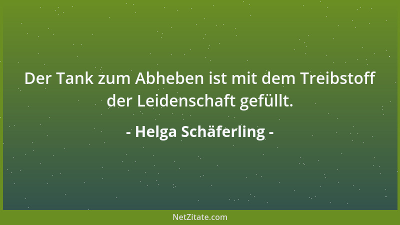 Helga Schäferling - Der Tank zum Abheben ist mit dem Treibstoff der Leidenschaft gefüllt....