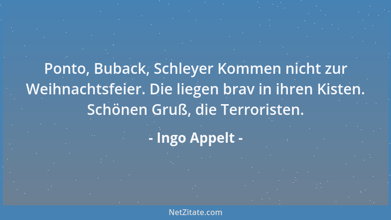 Ingo Appelt - Ponto, Buback, Schleyer Kommen nicht zur Weihnachtsfeier. Die liegen brav in ihren Kisten. Schönen Gruß, die...