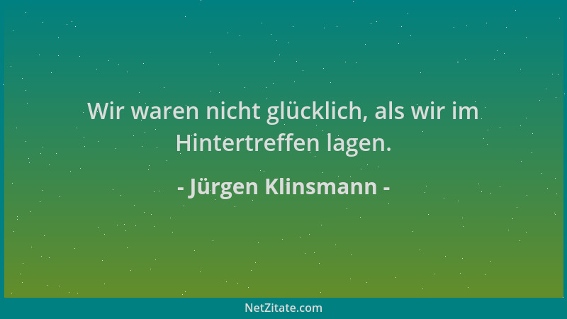 Jürgen Klinsmann - Wir waren nicht glücklich, als wir im Hintertreffen lagen....