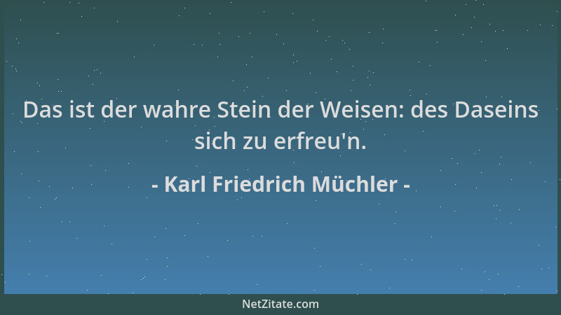 Karl Friedrich Müchler - Das ist der wahre Stein der Weisen: des Daseins sich zu erfreu 'n....