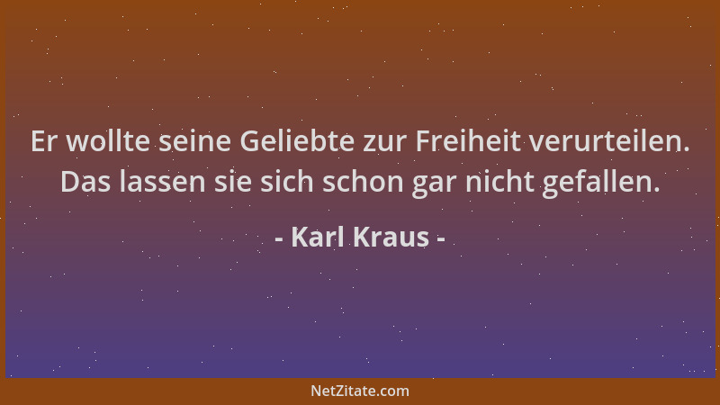 Karl Kraus - Er wollte seine Geliebte zur Freiheit verurteilen. Das lassen sie sich schon gar nicht gefallen....