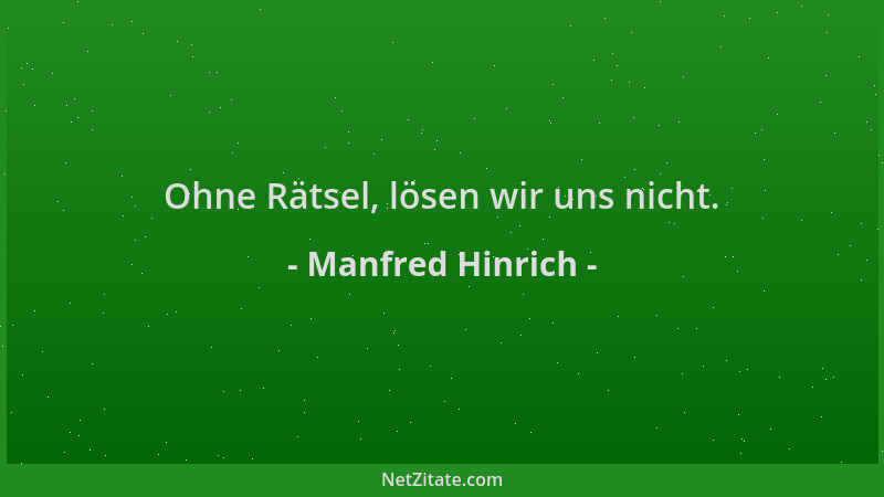Manfred Hinrich - Ohne Rätsel, lösen wir uns nicht....