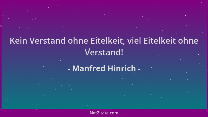 Manfred Hinrich - Kein Verstand ohne Eitelkeit, viel Eitelkeit ohne Verstand!...