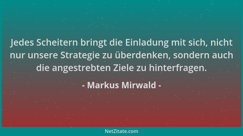 Markus Mirwald - Jedes Scheitern bringt die Einladung mit sich, nicht nur unsere Strategie zu überdenken, sondern auch die...