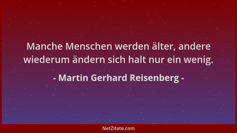 Martin Gerhard Reisenberg - Manche Menschen werden älter, andere wiederum ändern sich halt nur ein wenig....