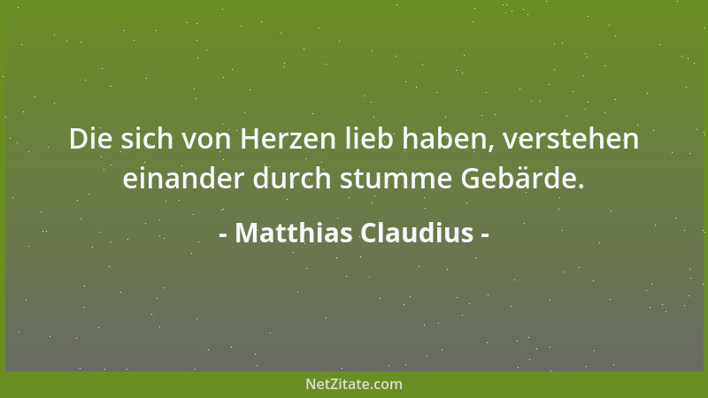 Matthias Claudius - Die sich von Herzen lieb haben, verstehen einander durch stumme Gebärde....