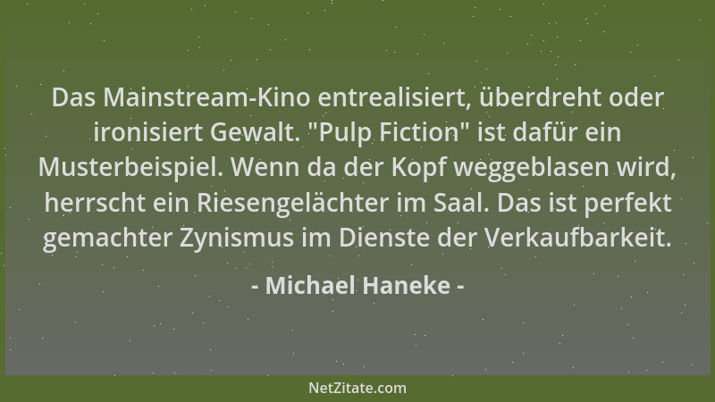 Michael Haneke - Das Mainstream-Kino entrealisiert, überdreht oder ironisiert Gewalt.  "Pulp Fiction " ist dafür ein Musterbe...