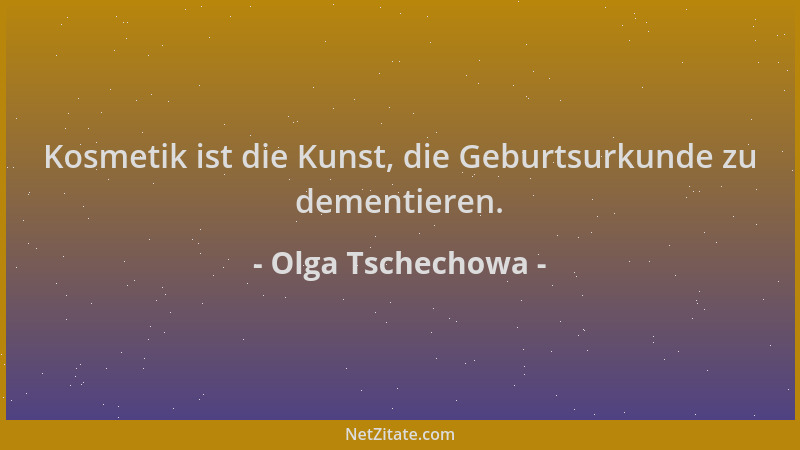 Olga Tschechowa - Kosmetik ist die Kunst, die Geburtsurkunde zu dementieren....