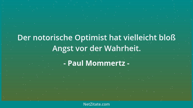 Paul Mommertz - Der notorische Optimist hat vielleicht bloß Angst vor der Wahrheit....