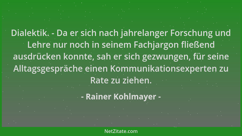 Rainer Kohlmayer - Dialektik. - Da er sich nach jahrelanger Forschung und Lehre nur noch in seinem Fachjargon fließend ausd...