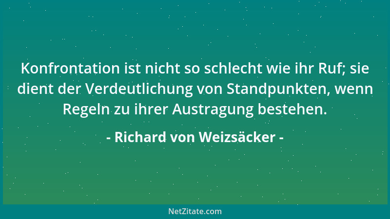 Richard von Weizsäcker - Konfrontation ist nicht so schlecht wie ihr Ruf; sie dient der Verdeutlichung von Standpunkten, we...