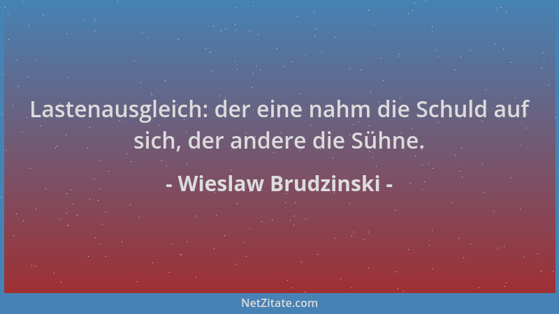 Wieslaw Brudzinski - Lastenausgleich: der eine nahm die Schuld auf sich, der andere die Sühne....