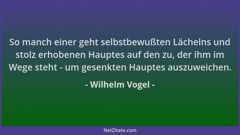 Wilhelm Vogel - So manch einer geht selbstbewußten Lächelns und stolz erhobenen Hauptes auf den zu, der ihm im Wege steht -...