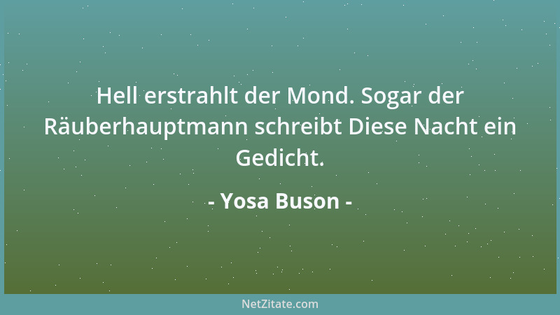 Yosa Buson - Hell erstrahlt der Mond. Sogar der Räuberhauptmann schreibt Diese Nacht ein Gedicht....