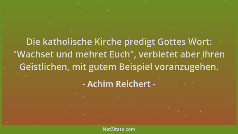 Achim Reichert - Die katholische Kirche predigt Gottes Wort:  "Wachset und mehret Euch ", verbietet aber ihren Geistlichen, m...