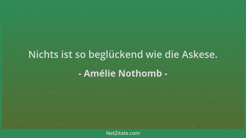 Amélie Nothomb - Nichts ist so beglückend wie die Askese....