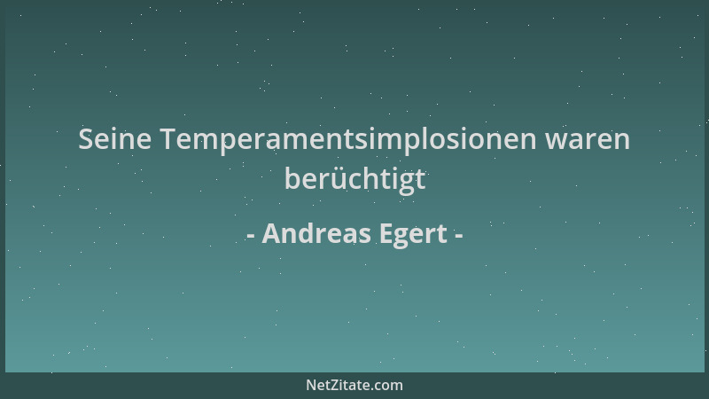 Andreas Egert - Seine Temperamentsimplosionen waren berüchtigt...