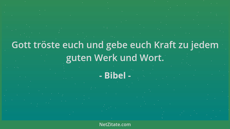 Bibel - Gott tröste euch und gebe euch Kraft zu jedem guten Werk und Wort....