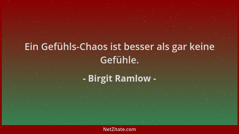 Birgit Ramlow - Ein Gefühls-Chaos ist besser als gar keine Gefühle....