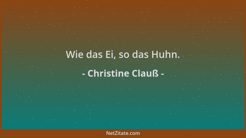 Christine Clauß - Wie das Ei, so das Huhn....