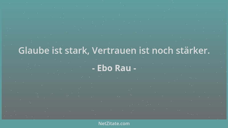 Ebo Rau - Glaube ist stark, Vertrauen ist noch stärker....