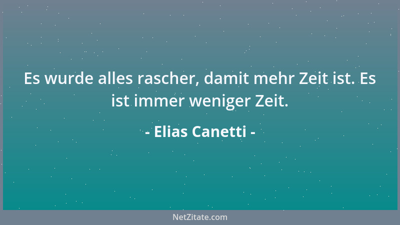 Elias Canetti - Es wurde alles rascher, damit mehr Zeit ist. Es ist immer weniger Zeit....