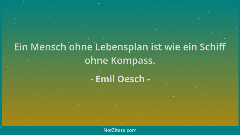 Emil Oesch - Ein Mensch ohne Lebensplan ist wie ein Schiff ohne Kompass....