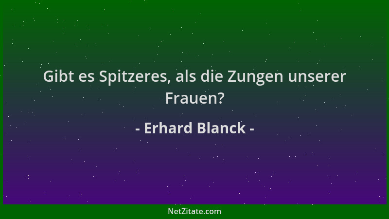 Erhard Blanck - Gibt es Spitzeres, als die Zungen unserer Frauen?...