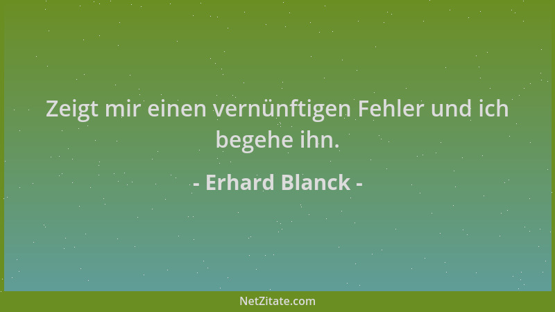Erhard Blanck - Zeigt mir einen vernünftigen Fehler und ich begehe ihn....