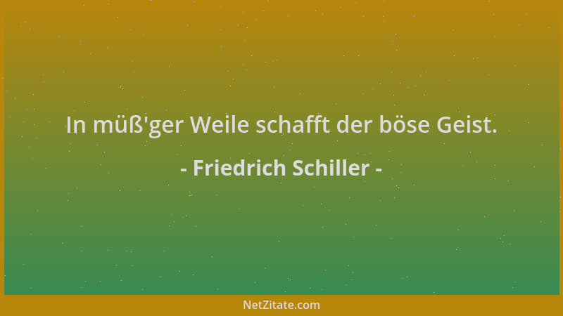 Friedrich Schiller - In müß 'ger Weile schafft der böse Geist....