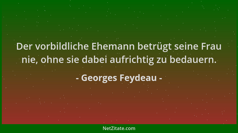 Georges Feydeau - Der vorbildliche Ehemann betrügt seine Frau nie, ohne sie dabei aufrichtig zu bedauern....