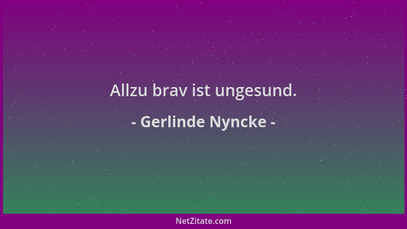 Gerlinde Nyncke - Allzu brav ist ungesund....