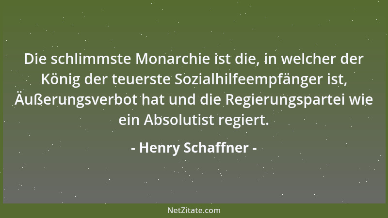 Henry Schaffner - Die schlimmste Monarchie ist die, in welcher der König der teuerste Sozialhilfeempfänger ist, Äußerungsve...