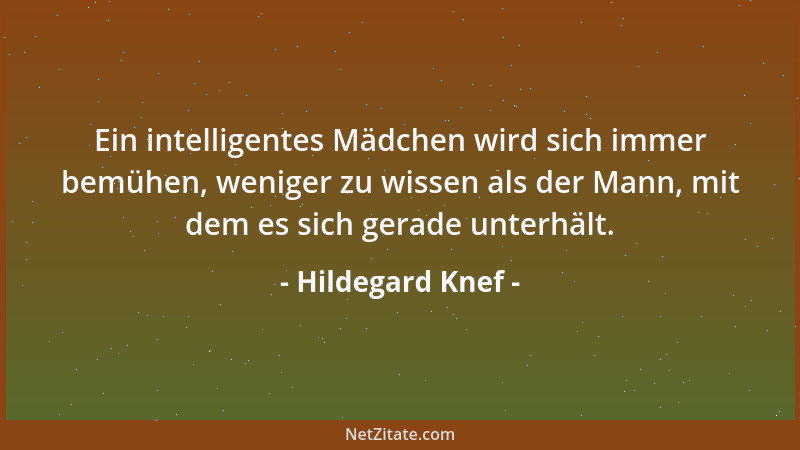 Hildegard Knef - Ein intelligentes Mädchen wird sich immer bemühen, weniger zu wissen als der Mann, mit dem es sich gerade...