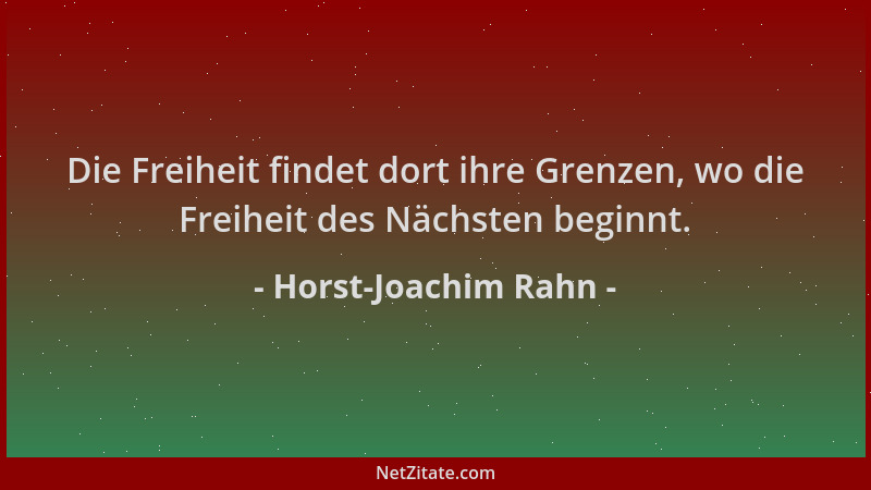 Horst-Joachim Rahn - Die Freiheit findet dort ihre Grenzen, wo die Freiheit des Nächsten beginnt....