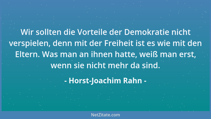 Horst-Joachim Rahn - Wir sollten die Vorteile der Demokratie nicht verspielen, denn mit der Freiheit ist es wie mit den Elt...