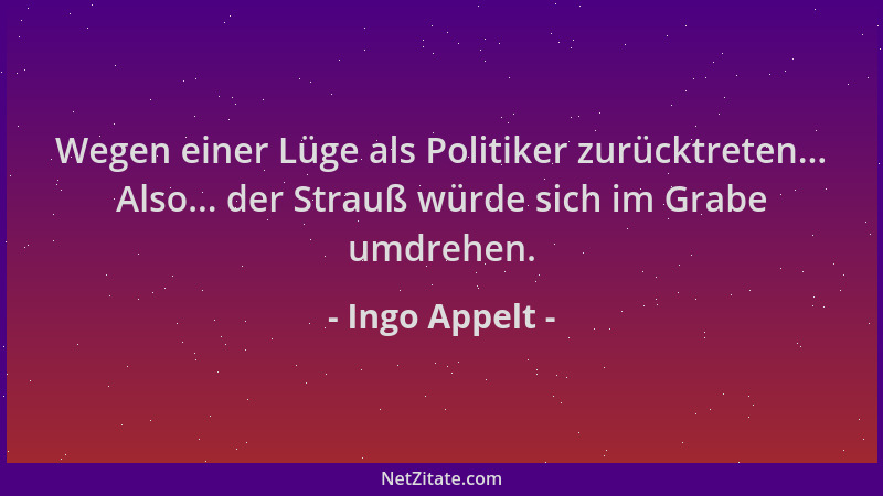 Ingo Appelt - Wegen einer Lüge als Politiker zurücktreten... Also... der Strauß würde sich im Grabe umdrehen....