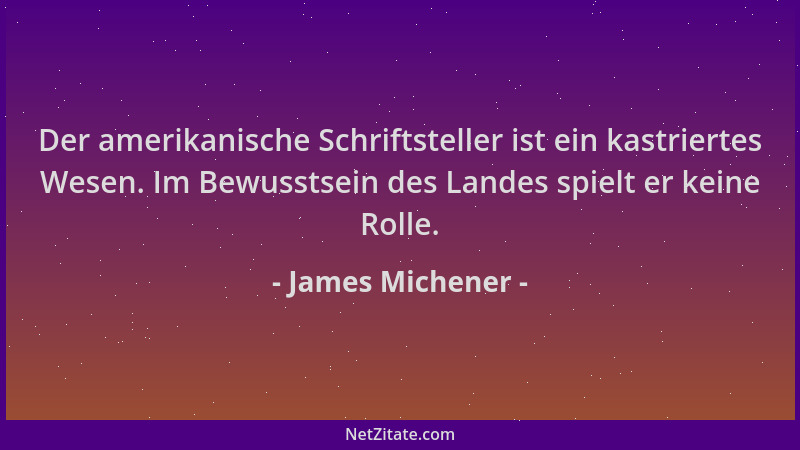 James Michener - Der amerikanische Schriftsteller ist ein kastriertes Wesen. Im Bewusstsein des Landes spielt er keine Roll...