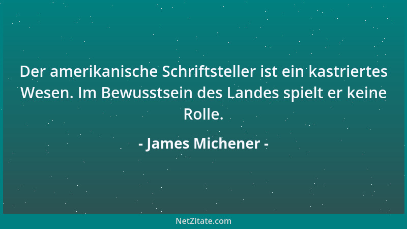James Michener - Der amerikanische Schriftsteller ist ein kastriertes Wesen. Im Bewusstsein des Landes spielt er keine Roll...