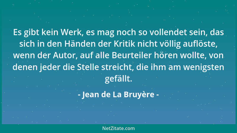 Jean de La Bruyère - Es gibt kein Werk, es mag noch so vollendet sein, das sich in den Händen der Kritik nicht völlig auflö...