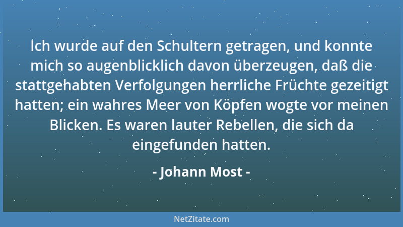 Johann Most - Ich wurde auf den Schultern getragen, und konnte mich so augenblicklich davon überzeugen, daß die stattgehabt...