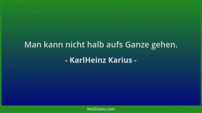 KarlHeinz Karius - Man kann nicht halb aufs Ganze gehen....