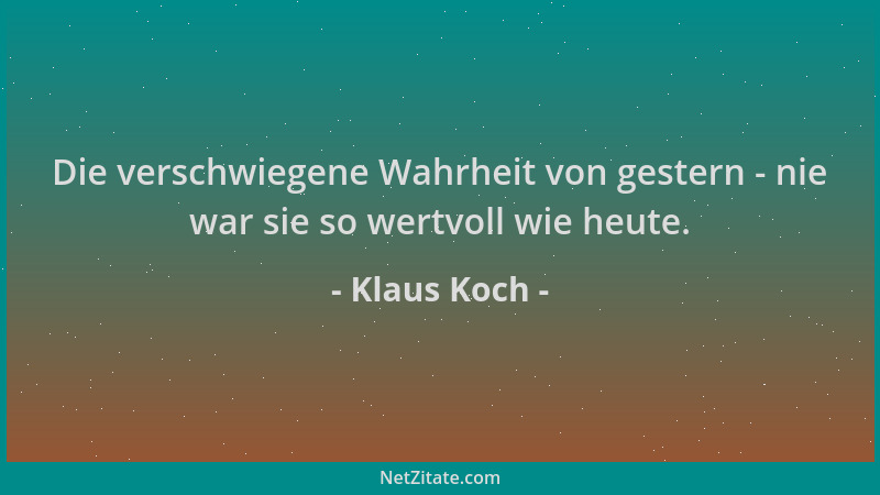 Klaus Koch - Die verschwiegene Wahrheit von gestern - nie war sie so wertvoll wie heute....