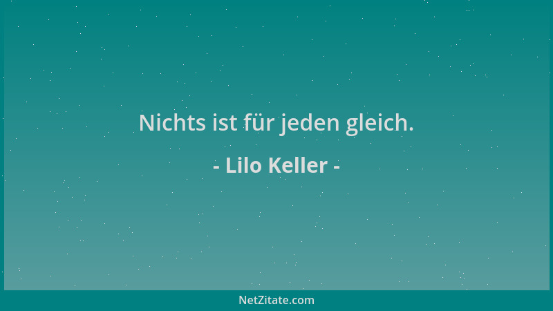 Lilo Keller - Nichts ist für jeden gleich....