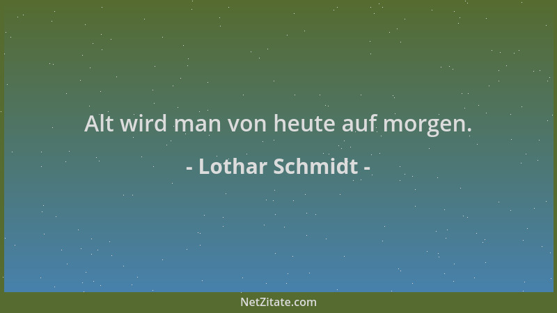 Lothar Schmidt - Alt wird man von heute auf morgen....