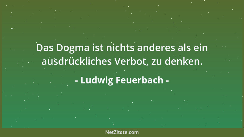 Ludwig Feuerbach - Die Liebe ist Leidenschaft, und nur die Leidenschaft ist das Wahrzeichen der Existenz....