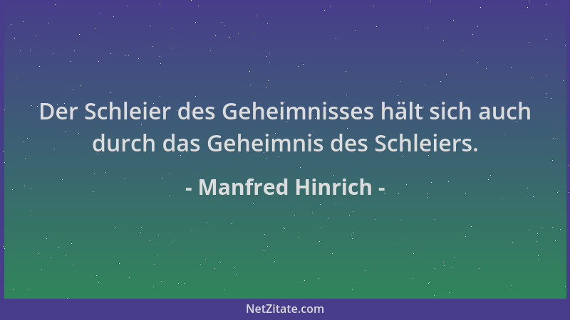 Manfred Hinrich - Der Schleier des Geheimnisses hält sich auch durch das Geheimnis des Schleiers....
